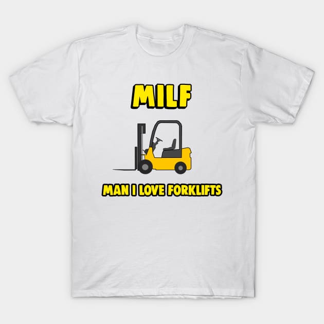 MILF - Man I Love Forklifts - Forklift Certified T-Shirt by Barnyardy